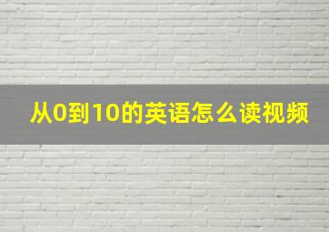 从0到10的英语怎么读视频