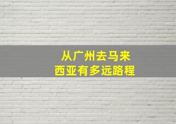 从广州去马来西亚有多远路程