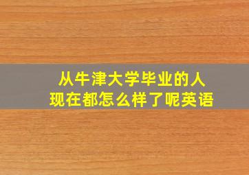 从牛津大学毕业的人现在都怎么样了呢英语