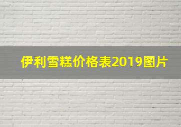 伊利雪糕价格表2019图片