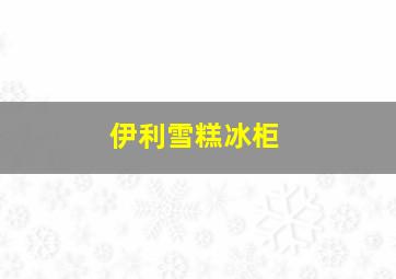 伊利雪糕冰柜