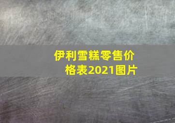 伊利雪糕零售价格表2021图片