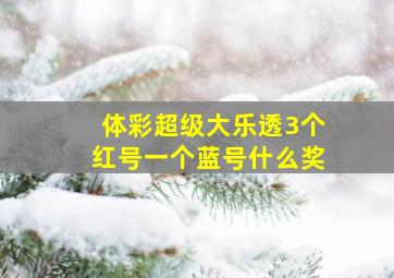 体彩超级大乐透3个红号一个蓝号什么奖