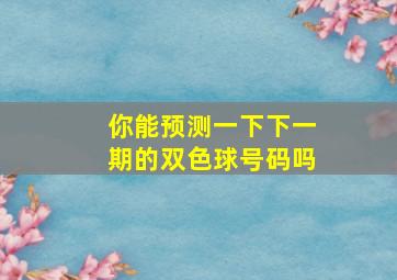 你能预测一下下一期的双色球号码吗