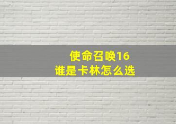 使命召唤16谁是卡林怎么选