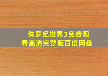 侏罗纪世界3免费观看高清完整版百度网盘