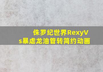 侏罗纪世界RexyVs暴虐龙油管转简约动画