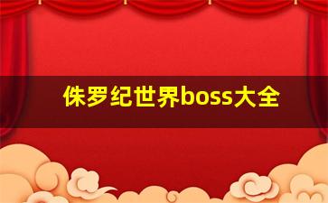 侏罗纪世界boss大全