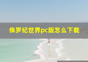 侏罗纪世界pc版怎么下载