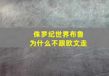 侏罗纪世界布鲁为什么不跟欧文走