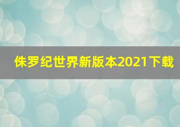 侏罗纪世界新版本2021下载