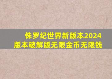 侏罗纪世界新版本2024版本破解版无限金币无限钱