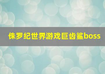 侏罗纪世界游戏巨齿鲨boss