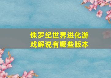 侏罗纪世界进化游戏解说有哪些版本