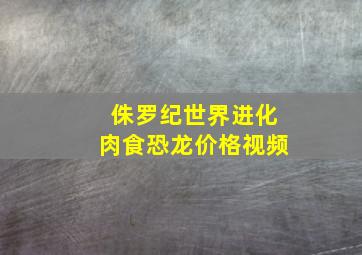 侏罗纪世界进化肉食恐龙价格视频