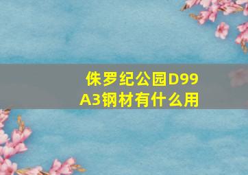 侏罗纪公园D99A3钢材有什么用