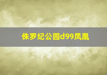 侏罗纪公园d99凤凰