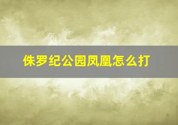 侏罗纪公园凤凰怎么打