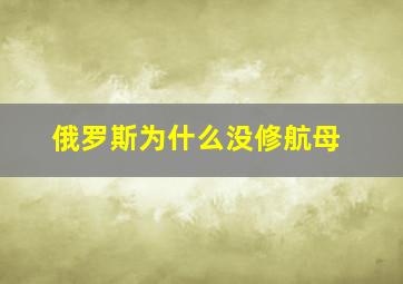 俄罗斯为什么没修航母