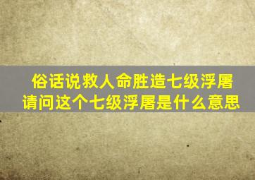 俗话说救人命胜造七级浮屠请问这个七级浮屠是什么意思