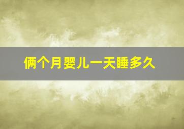 俩个月婴儿一天睡多久