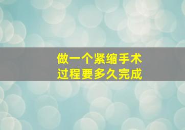 做一个紧缩手术过程要多久完成