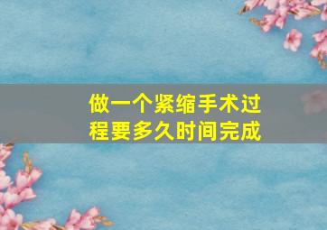 做一个紧缩手术过程要多久时间完成