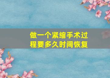 做一个紧缩手术过程要多久时间恢复