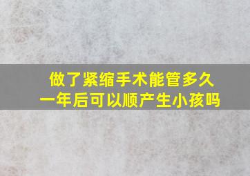 做了紧缩手术能管多久一年后可以顺产生小孩吗