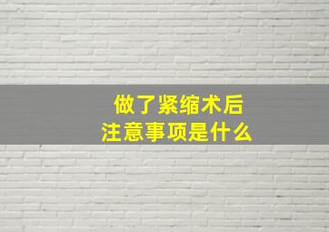 做了紧缩术后注意事项是什么