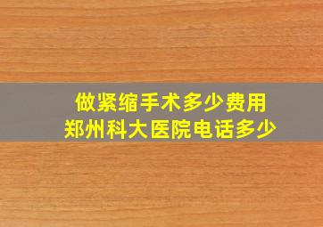 做紧缩手术多少费用郑州科大医院电话多少