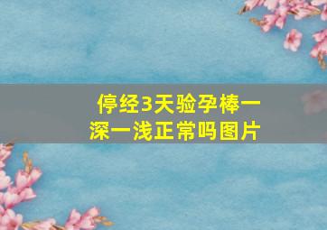 停经3天验孕棒一深一浅正常吗图片