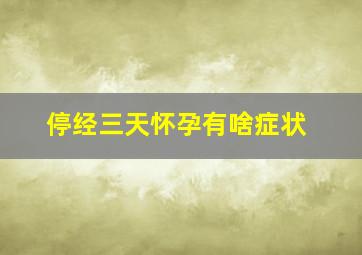 停经三天怀孕有啥症状