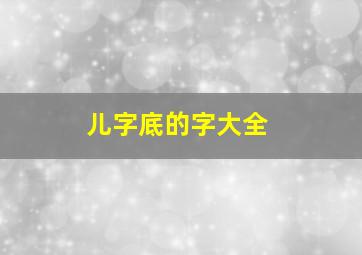 儿字底的字大全