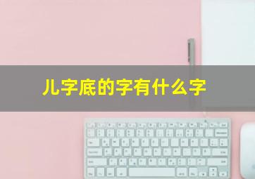 儿字底的字有什么字