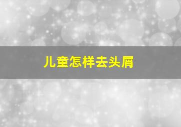 儿童怎样去头屑