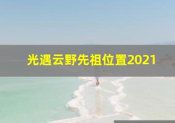 光遇云野先祖位置2021