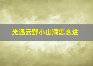 光遇云野小山洞怎么进