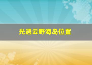 光遇云野海岛位置