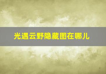 光遇云野隐藏图在哪儿