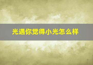 光遇你觉得小光怎么样