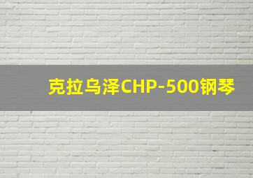 克拉乌泽CHP-500钢琴