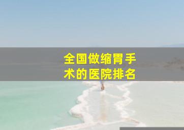 全国做缩胃手术的医院排名