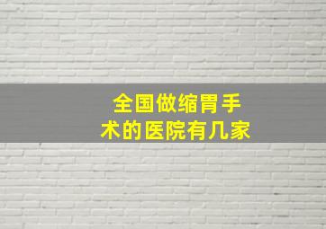 全国做缩胃手术的医院有几家