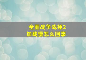 全面战争战锤2加载慢怎么回事