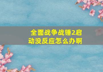 全面战争战锤2启动没反应怎么办啊