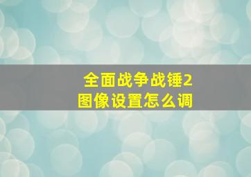 全面战争战锤2图像设置怎么调