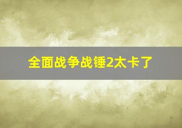 全面战争战锤2太卡了