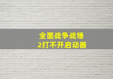 全面战争战锤2打不开启动器