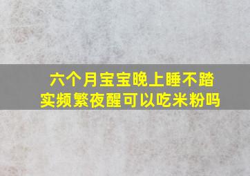 六个月宝宝晚上睡不踏实频繁夜醒可以吃米粉吗